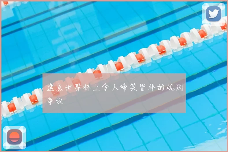 盘点世界杯上令人啼笑皆非的规则争议
