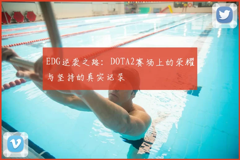 EDG逆袭之路：DOTA2赛场上的荣耀与坚持的真实记录