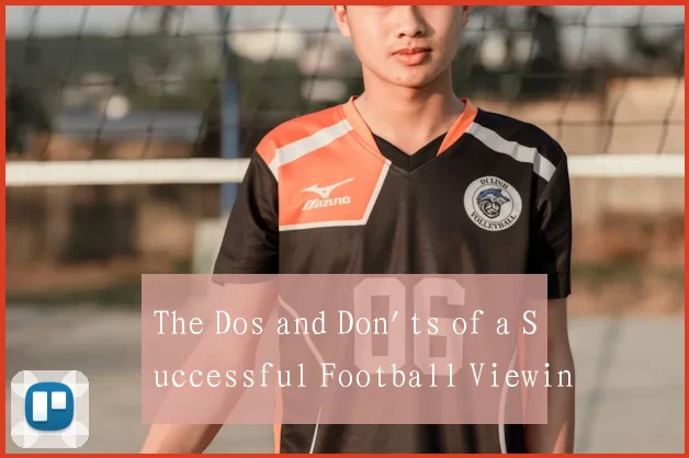 The Dos and Don'ts of a Successful Football Viewin