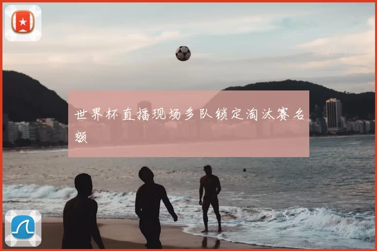 世界杯直播现场多队锁定淘汰赛名额
