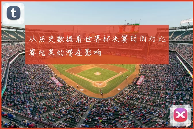 从历史数据看世界杯决赛时间对比赛结果的潜在影响