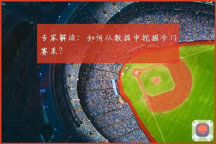专家解读：如何从数据中挖掘冷门赛果？