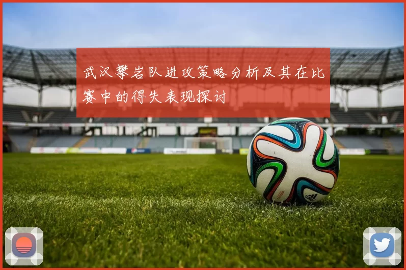 武汉攀岩队进攻策略分析及其在比赛中的得失表现探讨