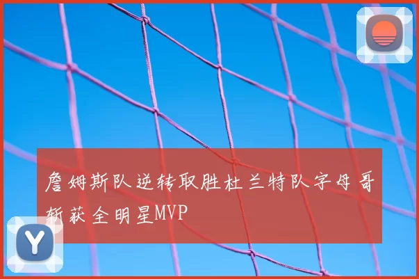 詹姆斯队逆转取胜杜兰特队字母哥斩获全明星MVP