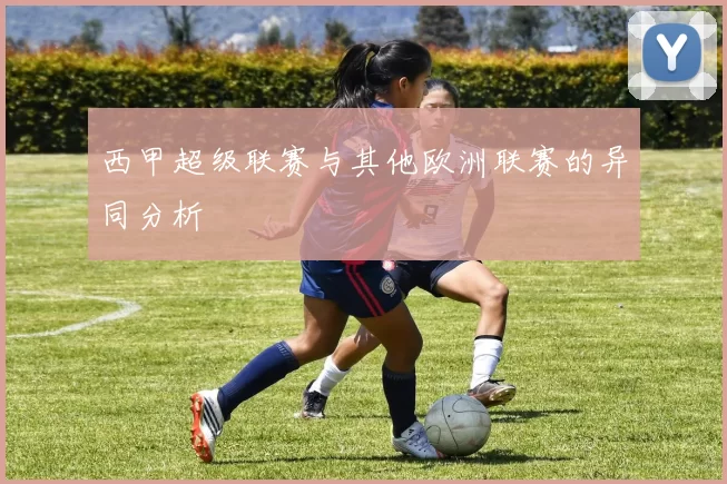 西甲超级联赛与其他欧洲联赛的异同分析