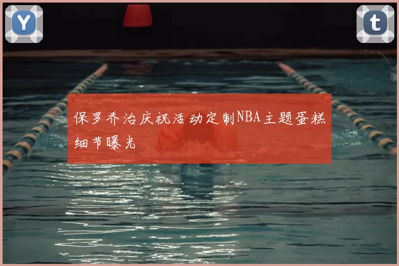 保罗乔治庆祝活动定制NBA主题蛋糕细节曝光