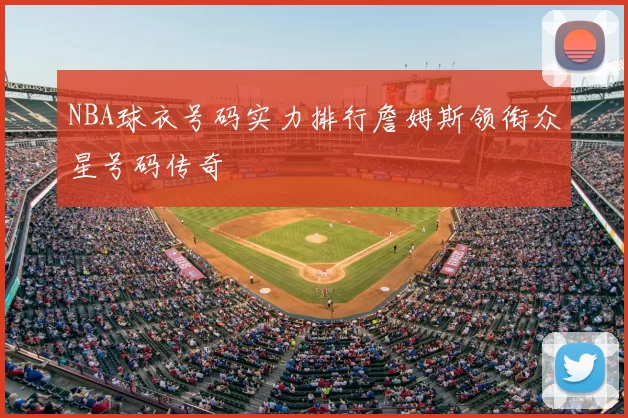 NBA球衣号码实力排行詹姆斯领衔众星号码传奇