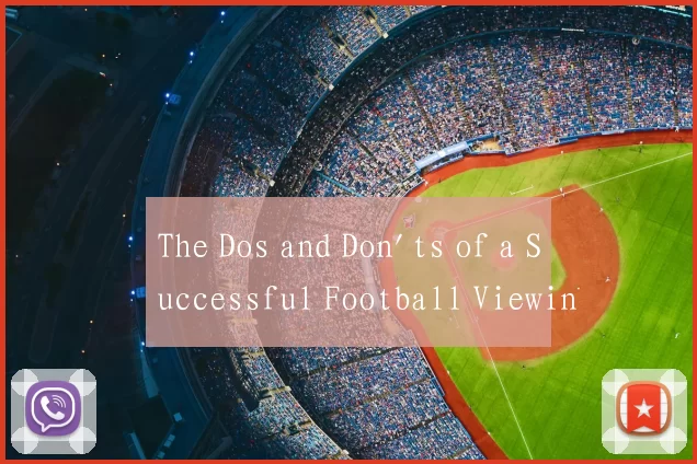 The Dos and Don'ts of a Successful Football Viewin