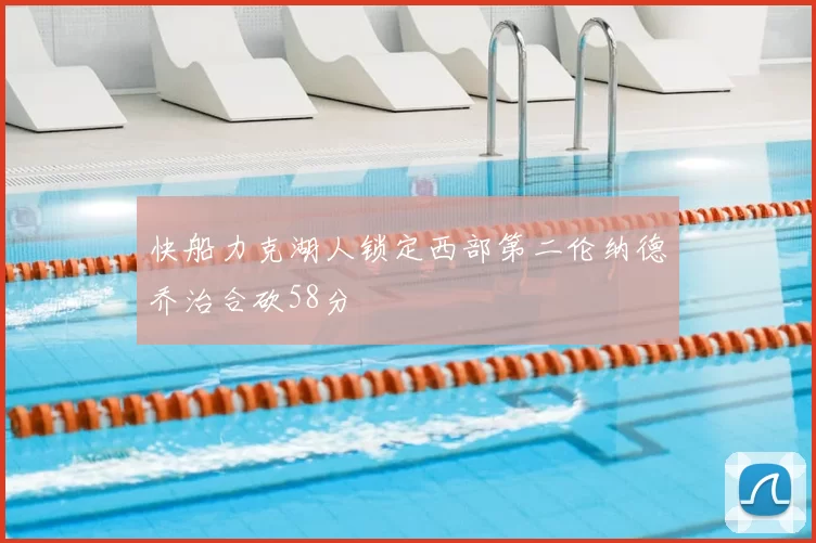 快船力克湖人锁定西部第二伦纳德乔治合砍58分