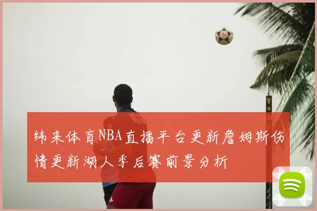 纬来体育NBA直播平台更新詹姆斯伤情更新湖人季后赛前景分析