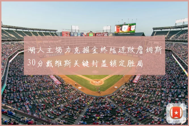 湖人主场力克掘金终结连败詹姆斯30分戴维斯关键封盖锁定胜局