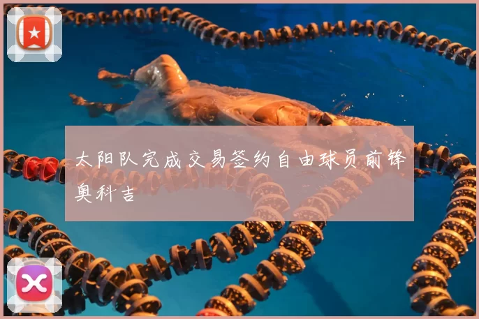 太阳队完成交易签约自由球员前锋奥科吉