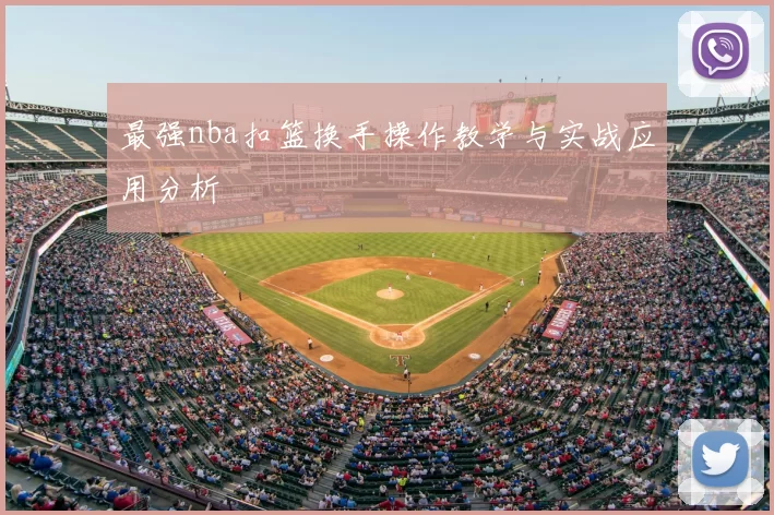 最强nba扣篮换手操作教学与实战应用分析