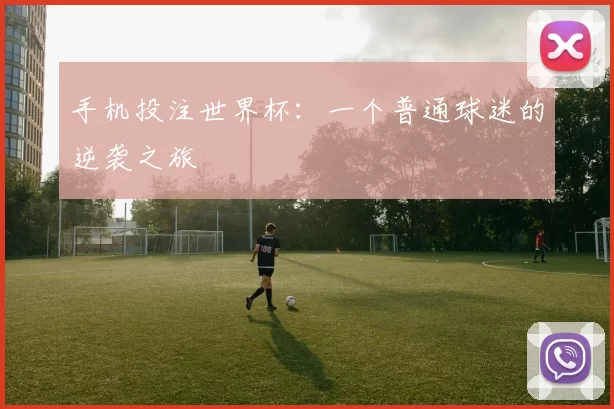 手机投注世界杯：一个普通球迷的逆袭之旅