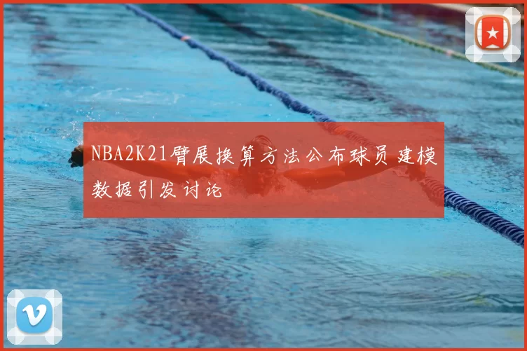 NBA2K21臂展换算方法公布球员建模数据引发讨论