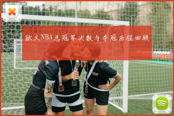 欧文NBA总冠军次数与夺冠历程回顾