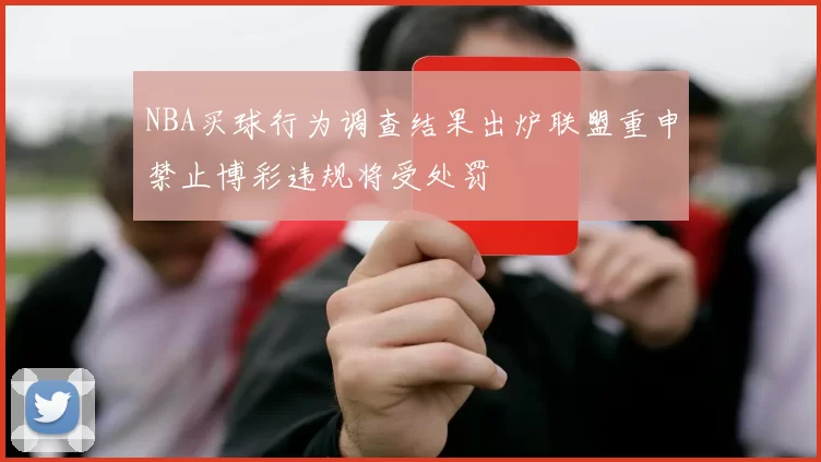 NBA买球行为调查结果出炉联盟重申禁止博彩违规将受处罚