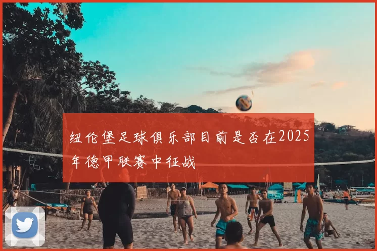 纽伦堡足球俱乐部目前是否在2025年德甲联赛中征战