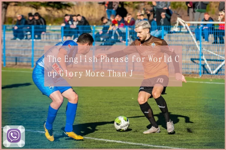The English Phrase for World Cup Glory More Than J