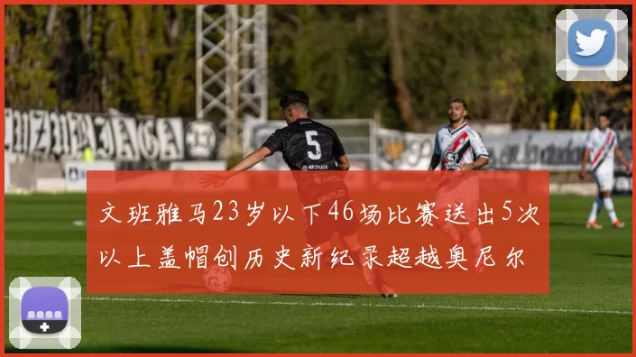 文班雅马23岁以下46场比赛送出5次以上盖帽创历史新纪录超越奥尼尔