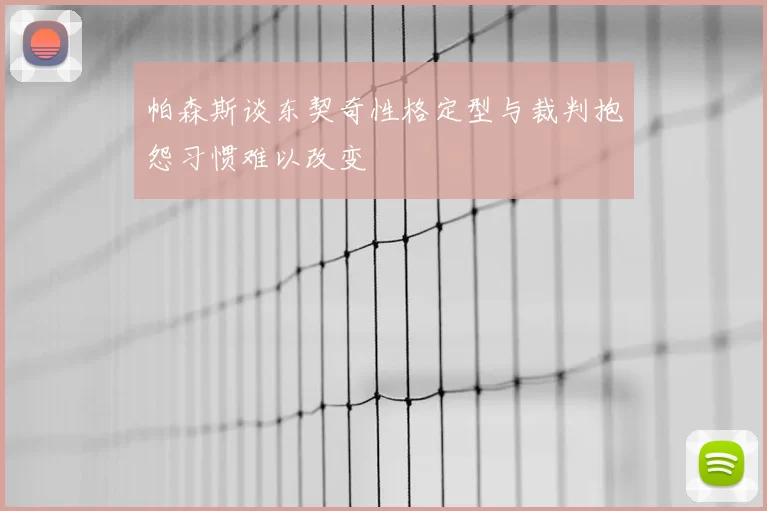 帕森斯谈东契奇性格定型与裁判抱怨习惯难以改变
