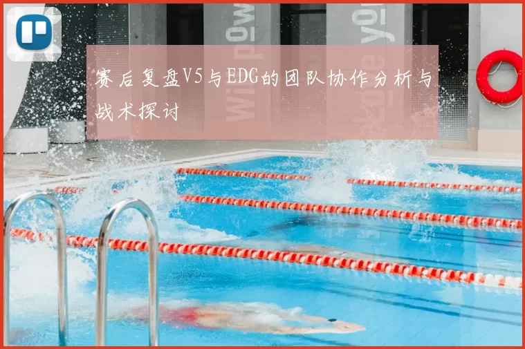 赛后复盘V5与EDG的团队协作分析与战术探讨