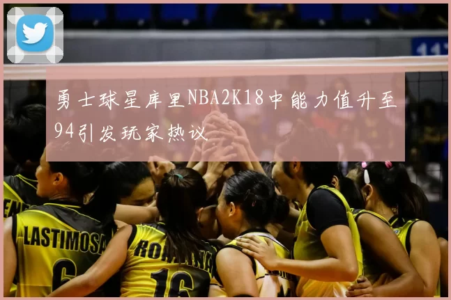 勇士球星库里NBA2K18中能力值升至94引发玩家热议