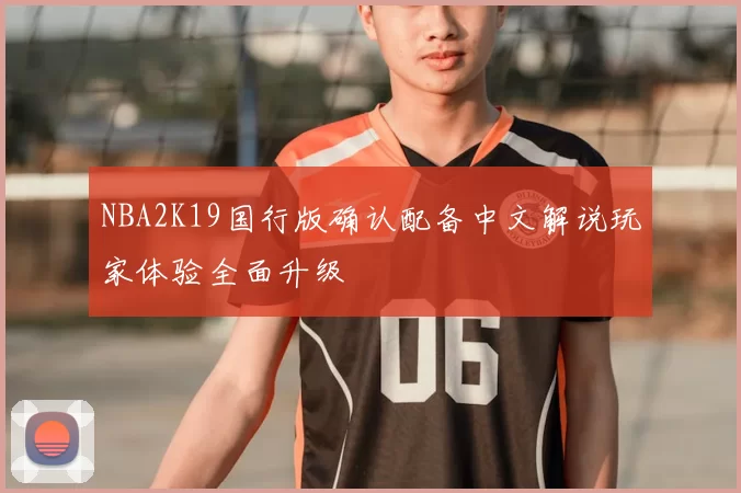 NBA2K19国行版确认配备中文解说玩家体验全面升级